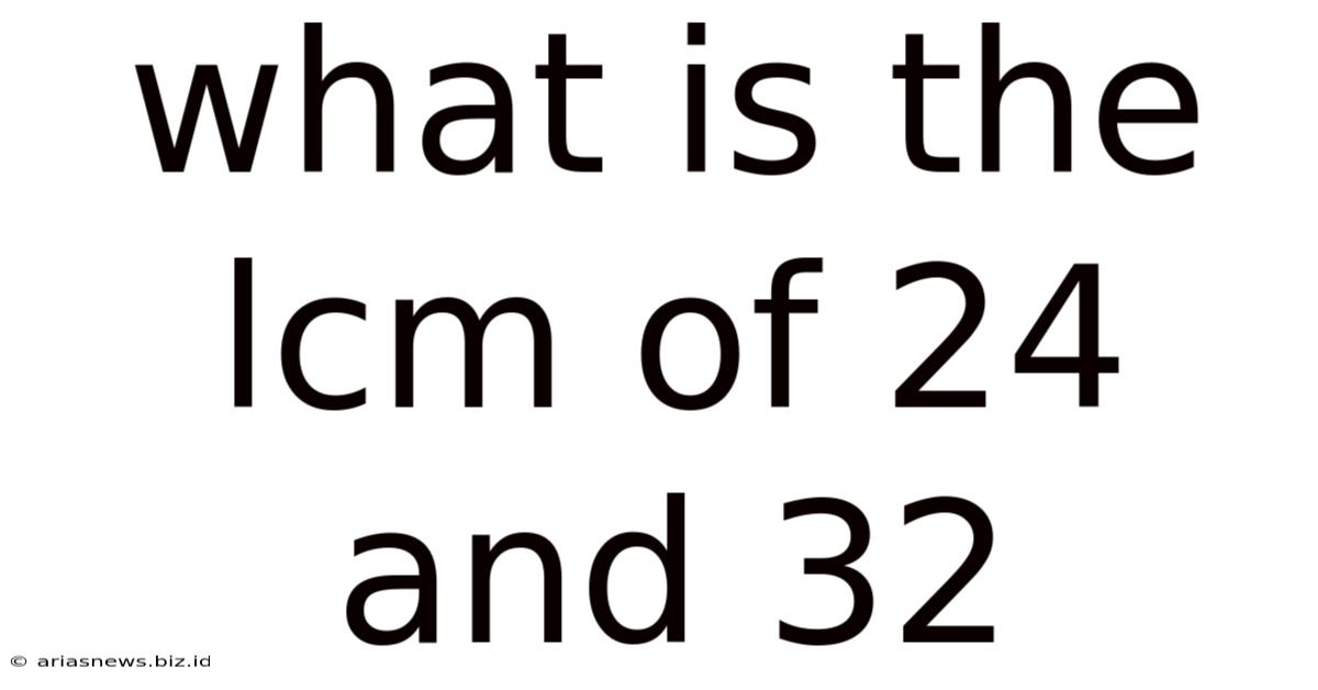 What Is The Lcm Of 24 And 32