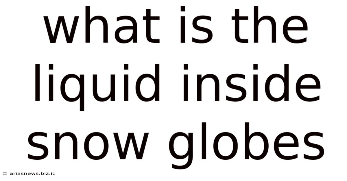 What Is The Liquid Inside Snow Globes