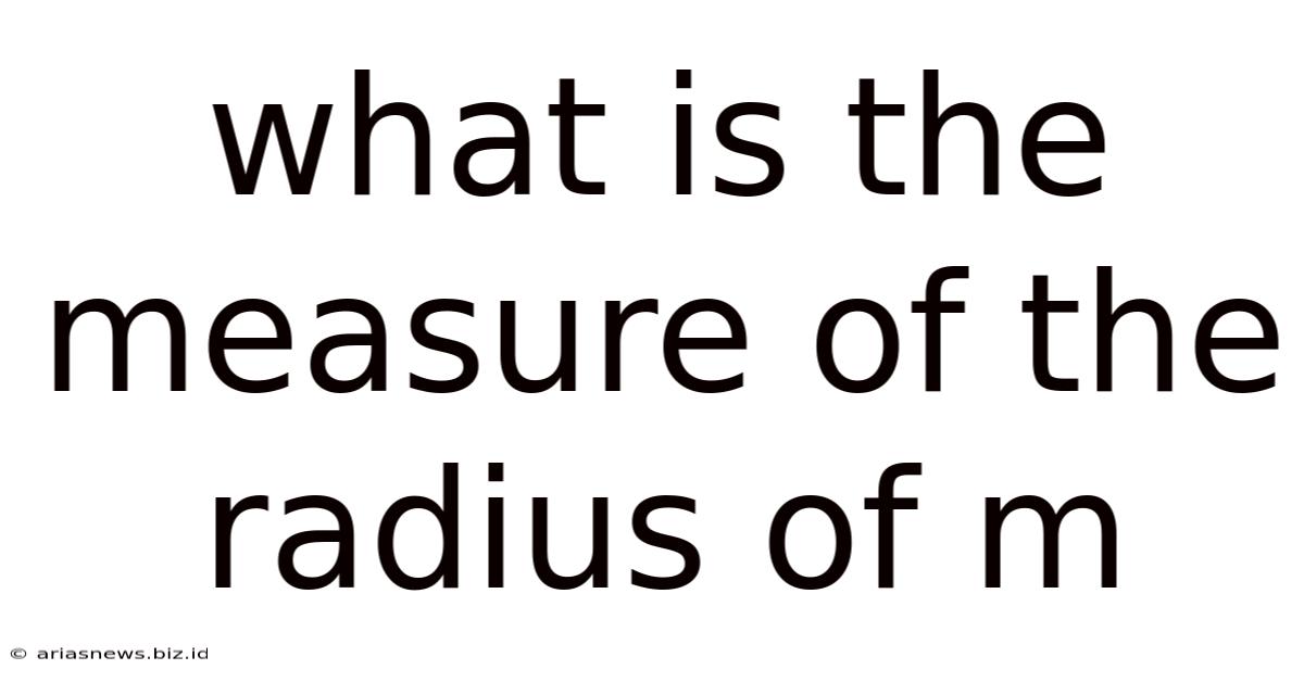What Is The Measure Of The Radius Of M
