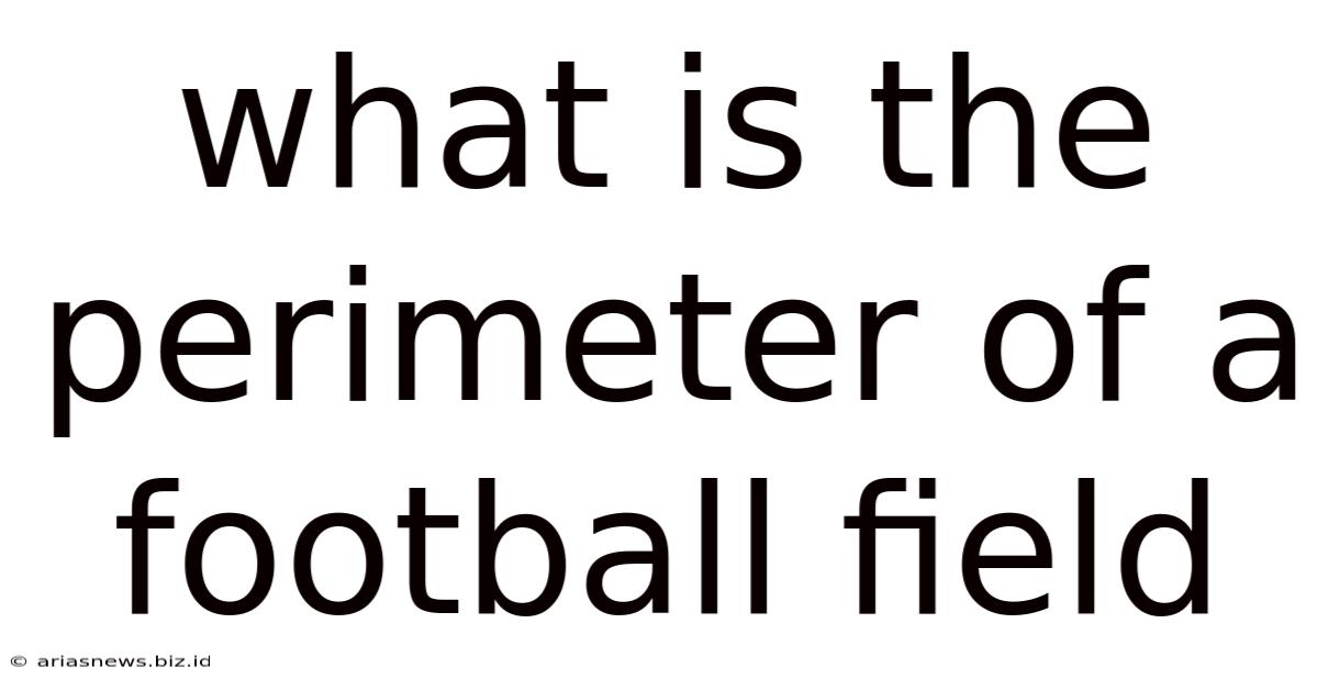 What Is The Perimeter Of A Football Field