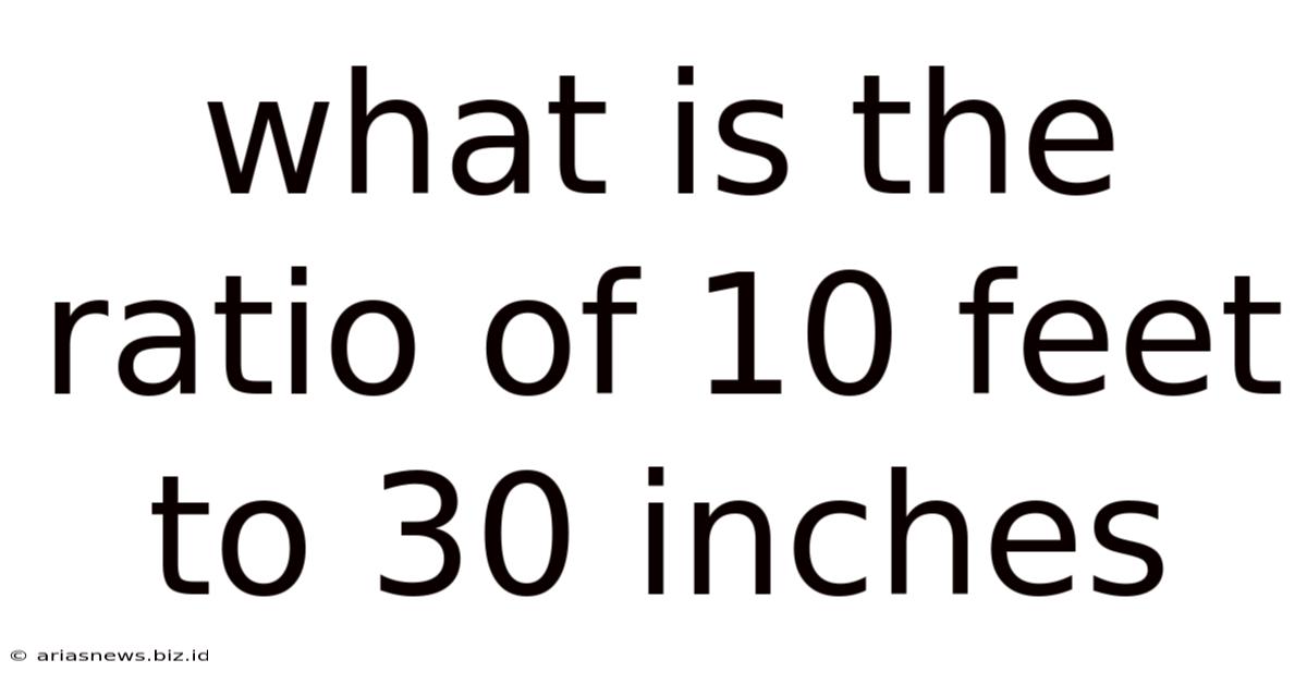 What Is The Ratio Of 10 Feet To 30 Inches