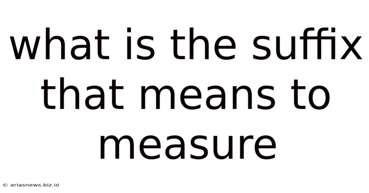 What Is The Suffix That Means To Measure