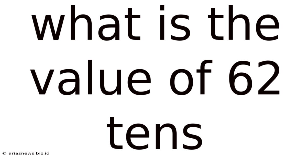 What Is The Value Of 62 Tens