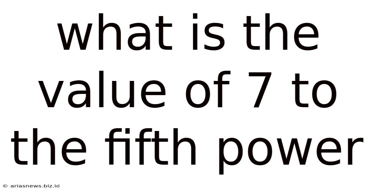 What Is The Value Of 7 To The Fifth Power