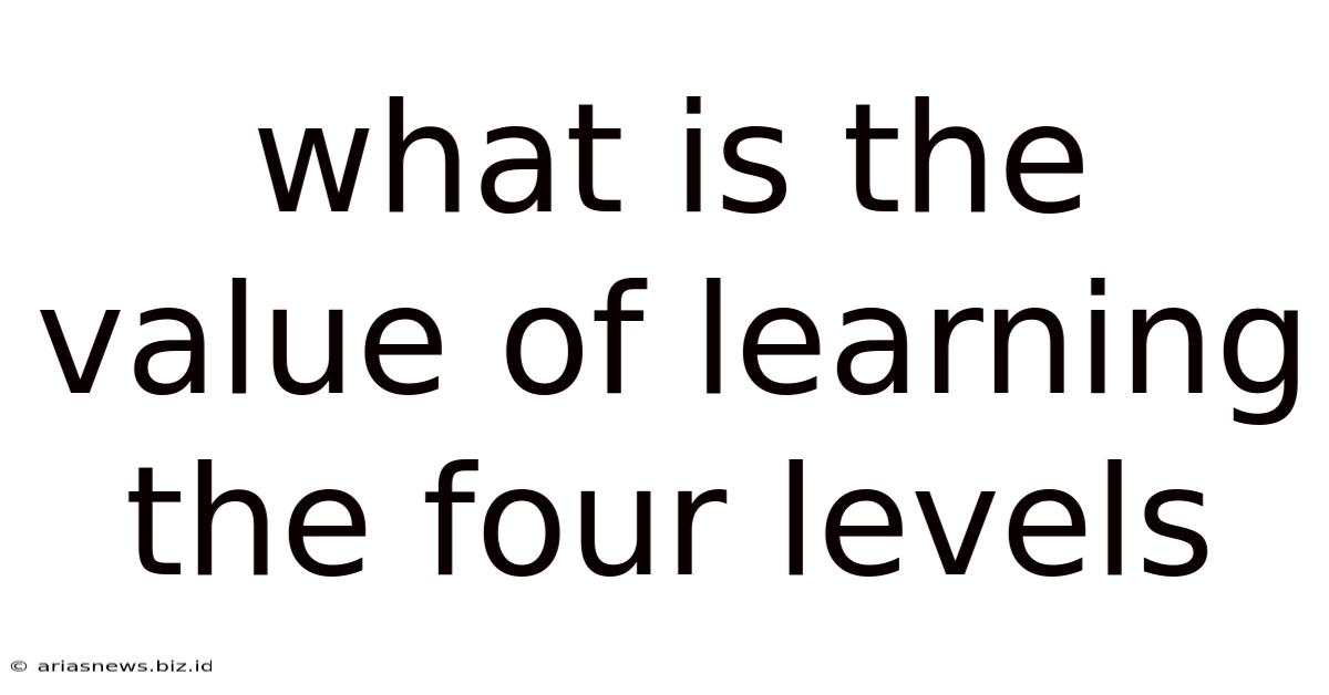 What Is The Value Of Learning The Four Levels