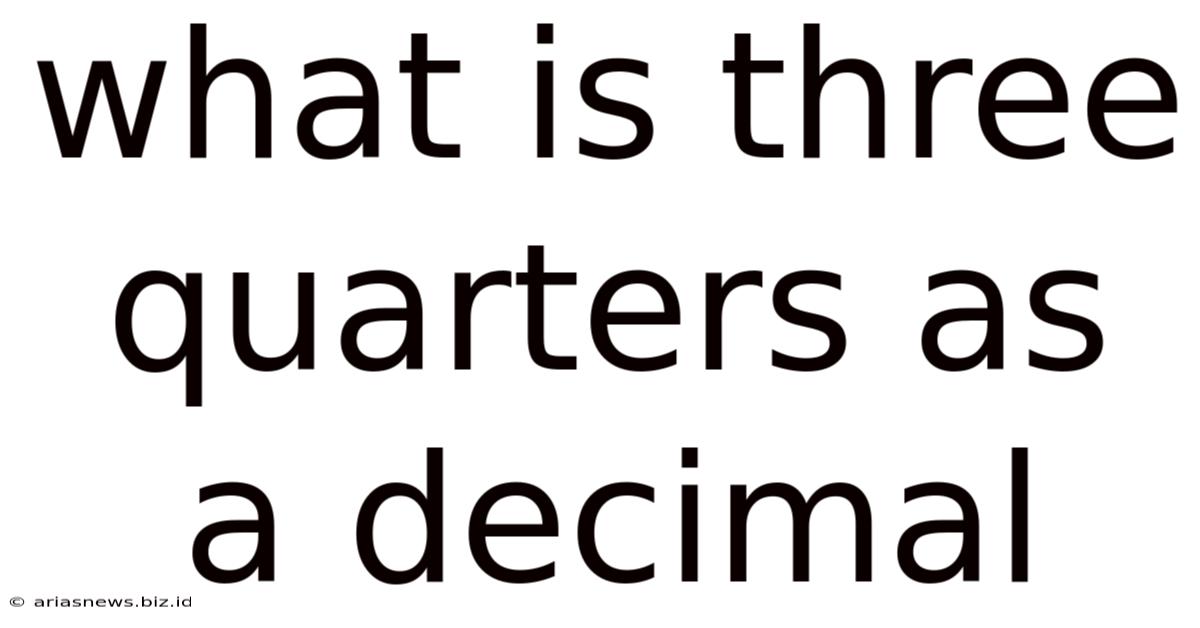 What Is Three Quarters As A Decimal