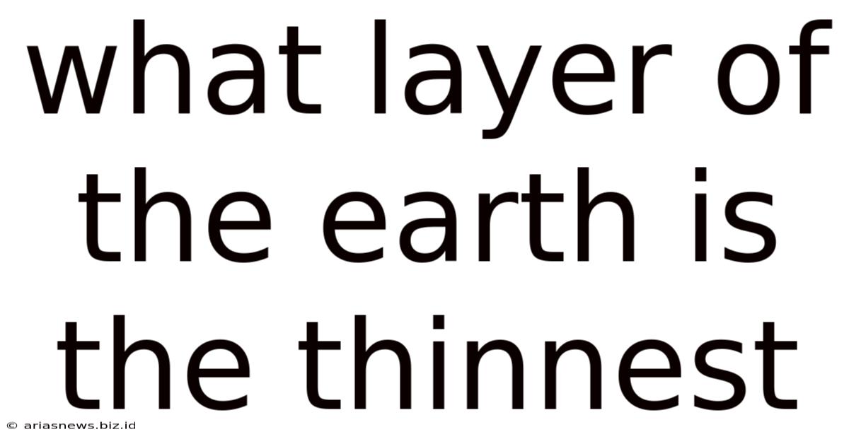 What Layer Of The Earth Is The Thinnest