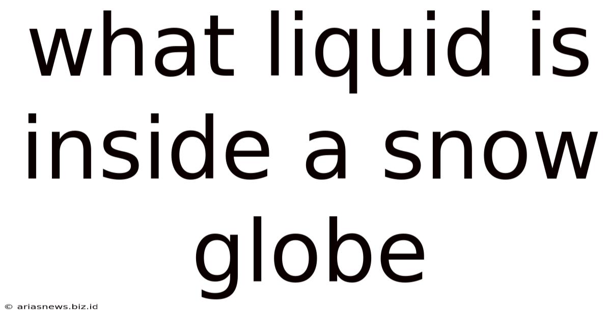 What Liquid Is Inside A Snow Globe