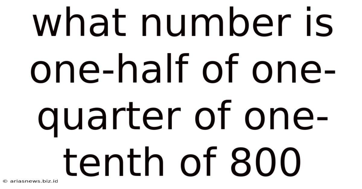 What Number Is One-half Of One-quarter Of One-tenth Of 800