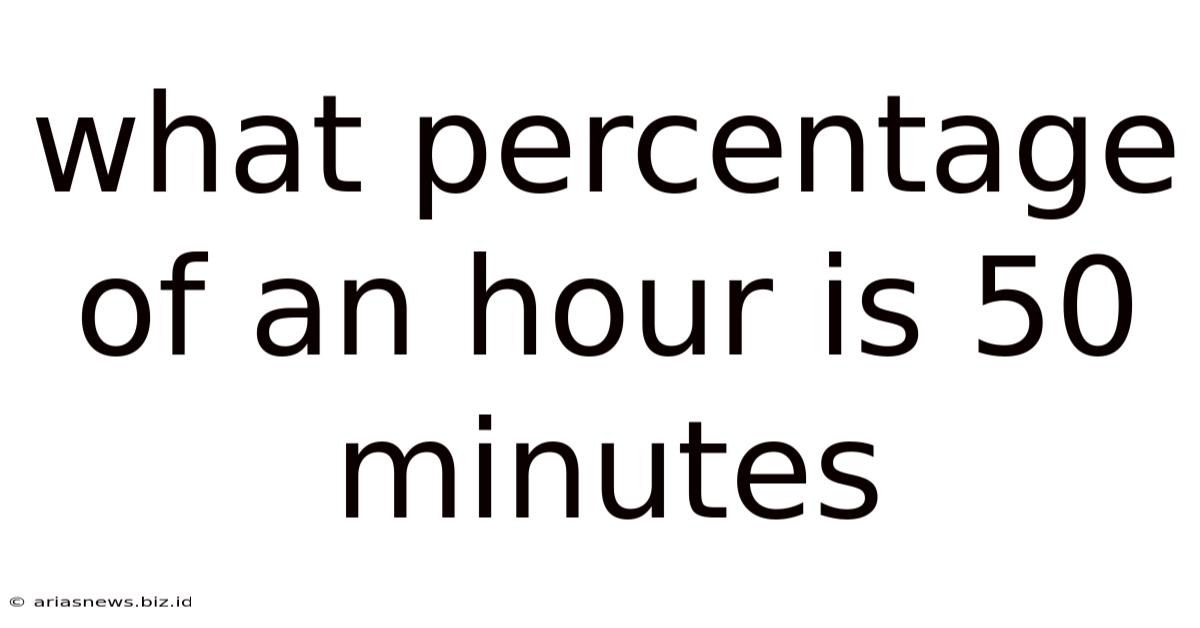 What Percentage Of An Hour Is 50 Minutes