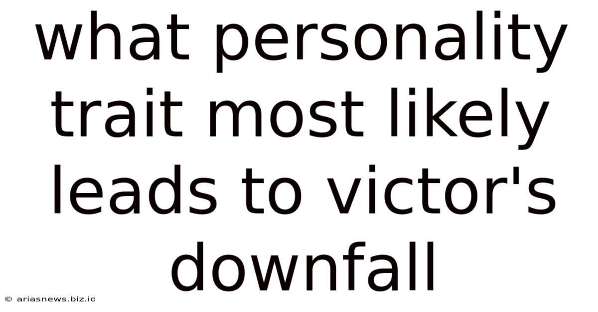 What Personality Trait Most Likely Leads To Victor's Downfall