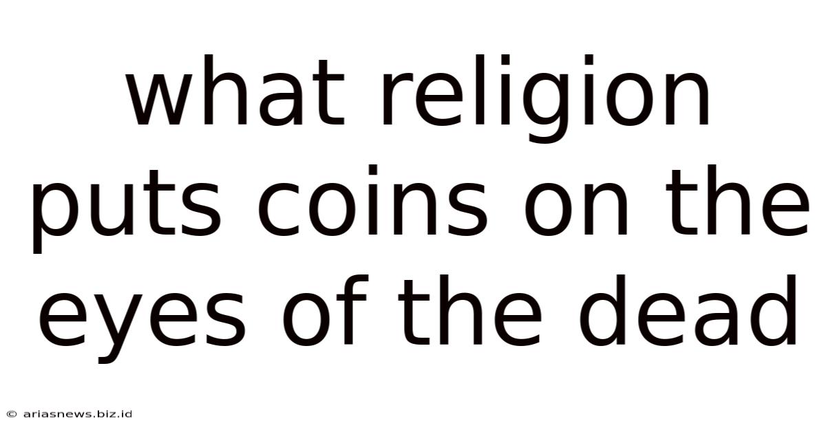 What Religion Puts Coins On The Eyes Of The Dead