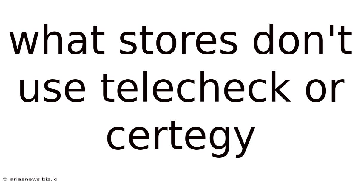 What Stores Don't Use Telecheck Or Certegy