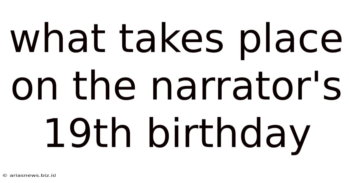 What Takes Place On The Narrator's 19th Birthday