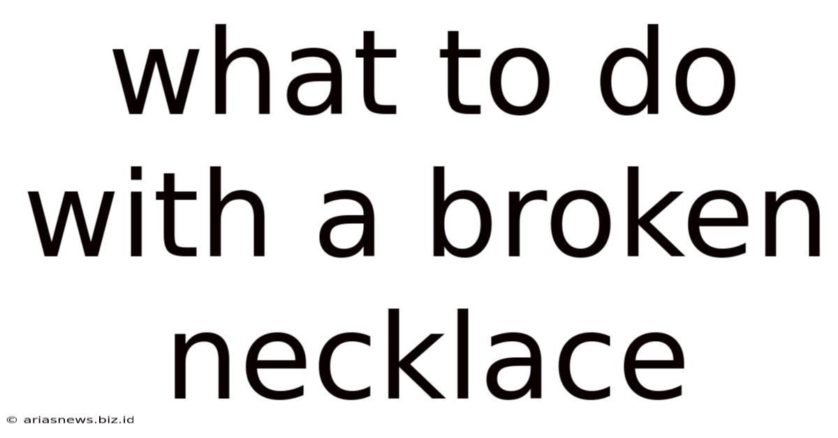 What To Do With A Broken Necklace