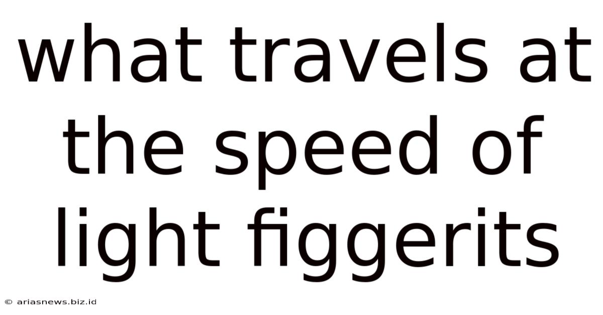 What Travels At The Speed Of Light Figgerits