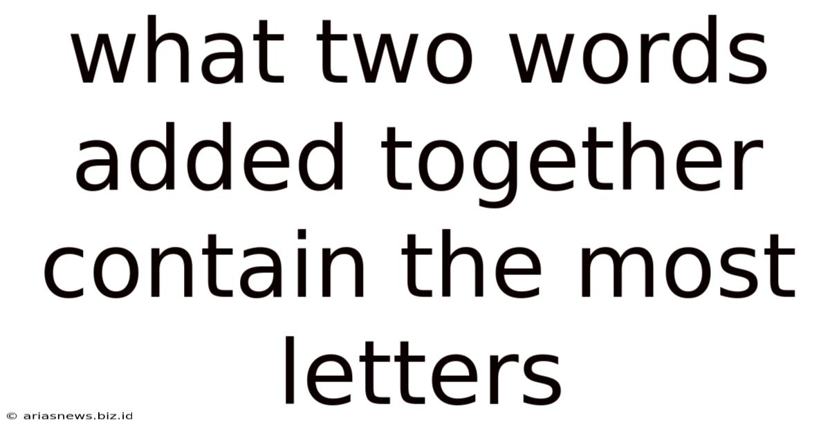 What Two Words Added Together Contain The Most Letters