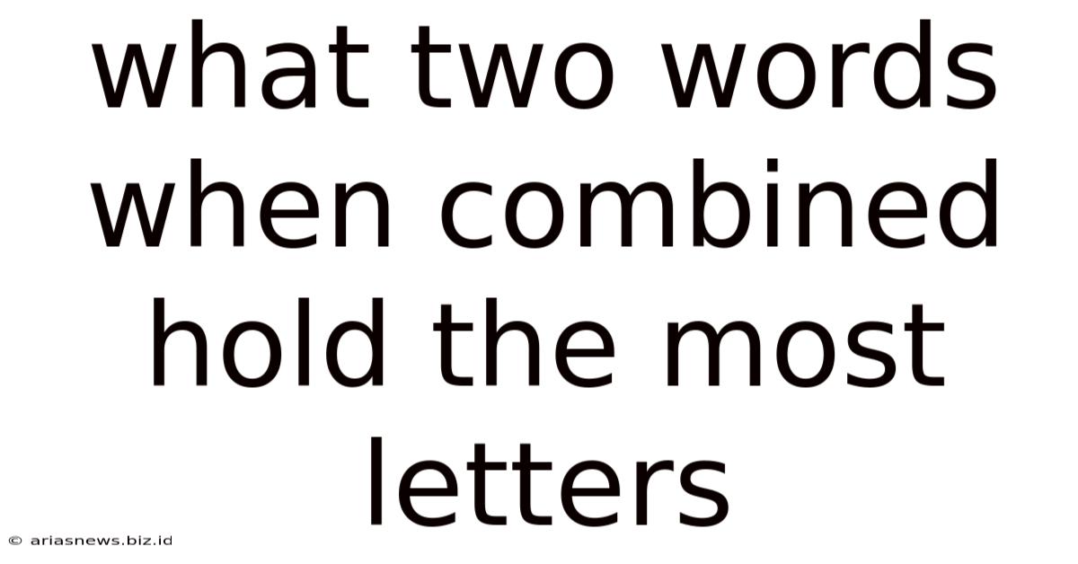 What Two Words When Combined Hold The Most Letters