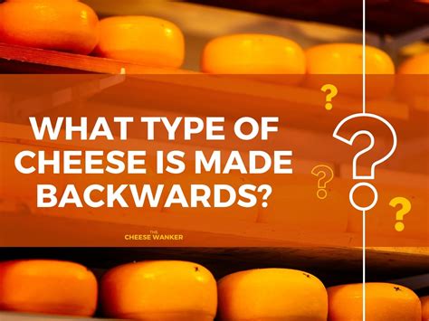 What Type Of Cheese Is Made Backwards