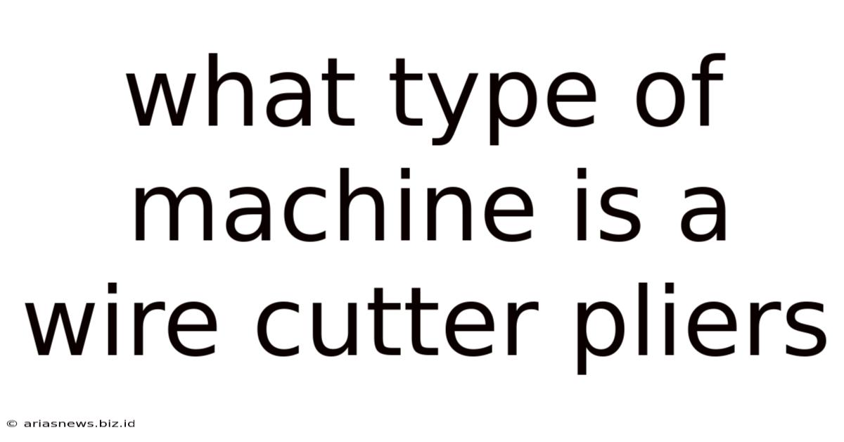 What Type Of Machine Is A Wire Cutter Pliers