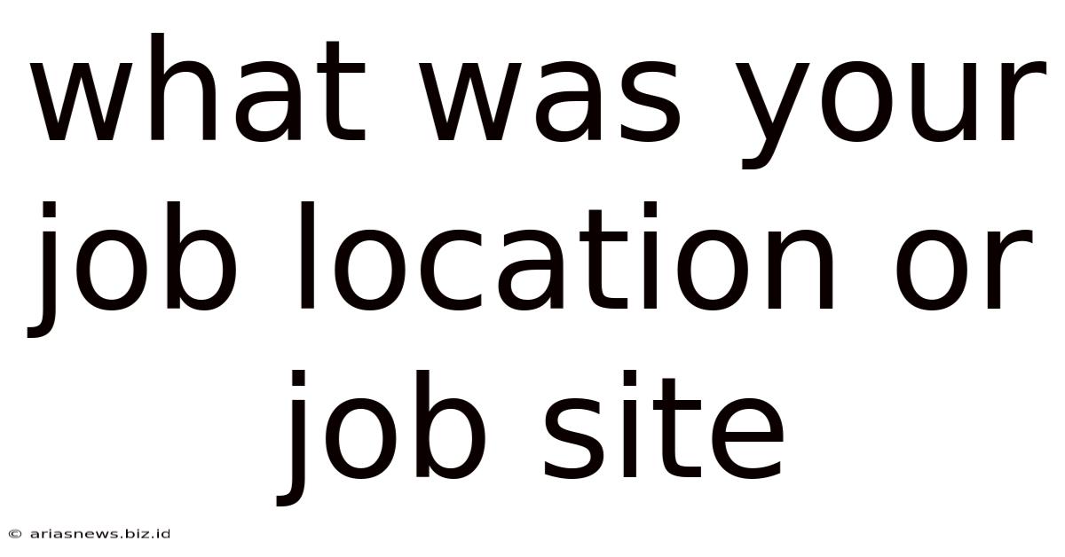What Was Your Job Location Or Job Site