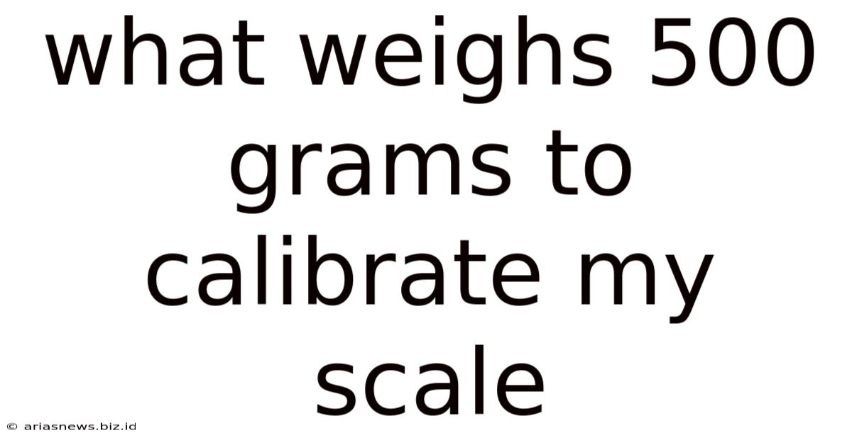What Weighs 500 Grams To Calibrate My Scale