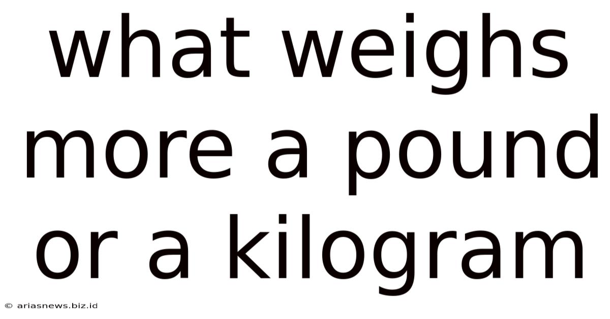 What Weighs More A Pound Or A Kilogram