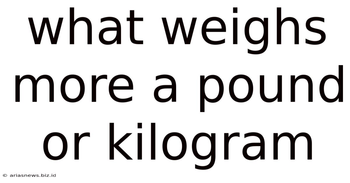 What Weighs More A Pound Or Kilogram