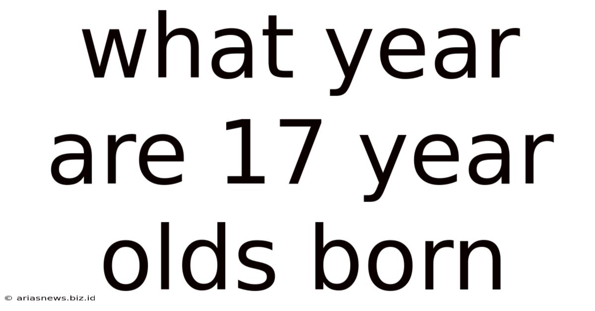 What Year Are 17 Year Olds Born