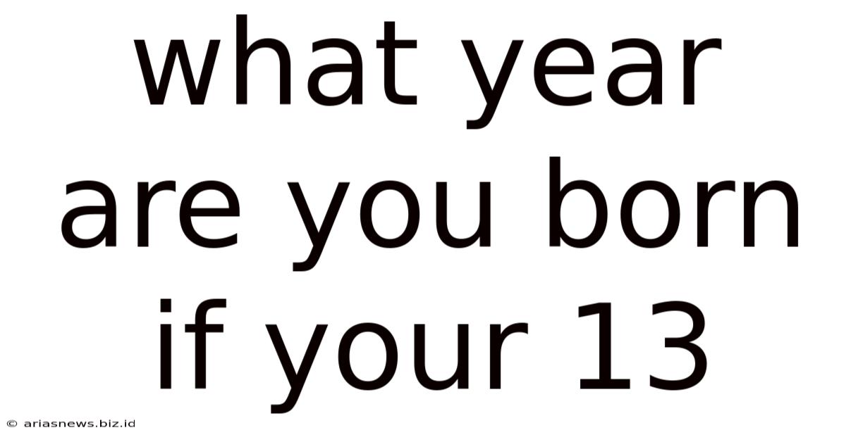What Year Are You Born If Your 13