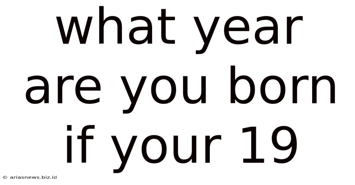 What Year Are You Born If Your 19
