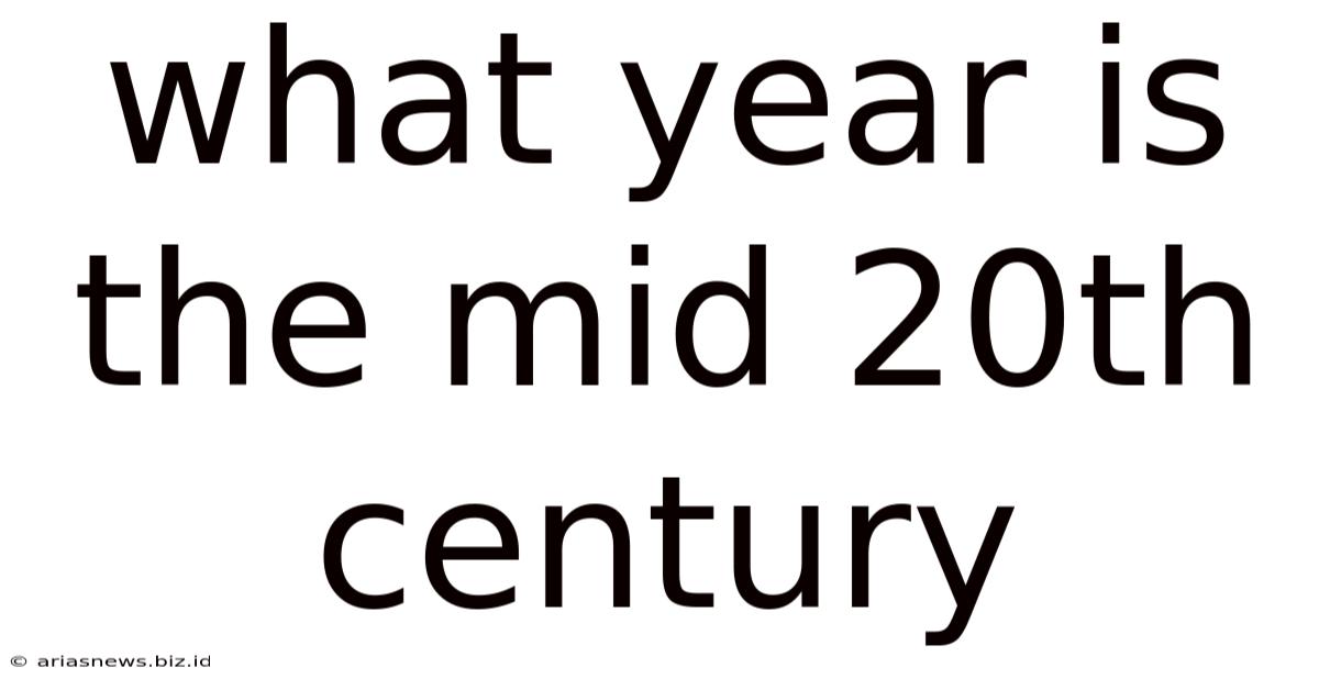 What Year Is The Mid 20th Century
