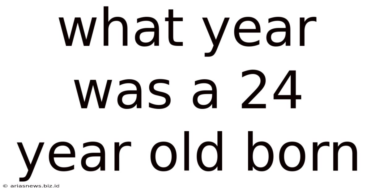 What Year Was A 24 Year Old Born