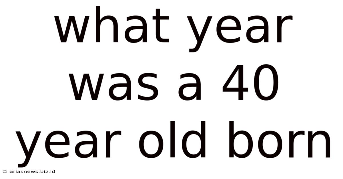 What Year Was A 40 Year Old Born