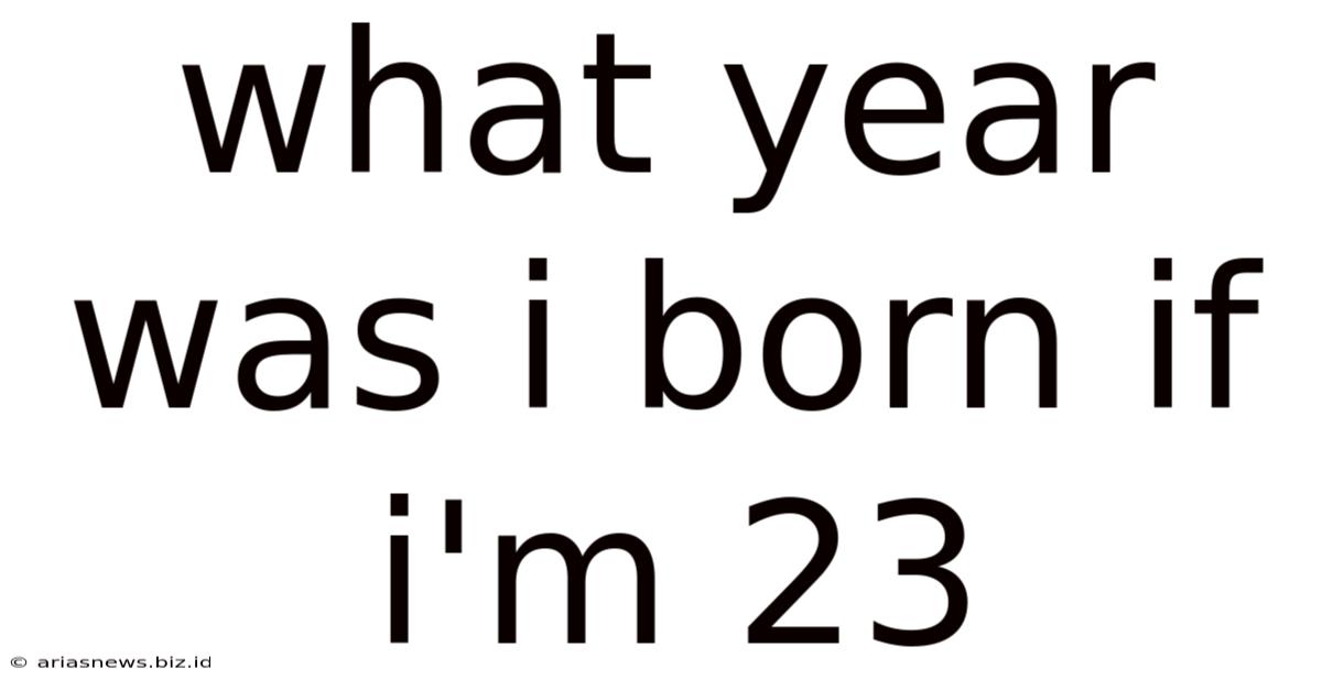 What Year Was I Born If I'm 23