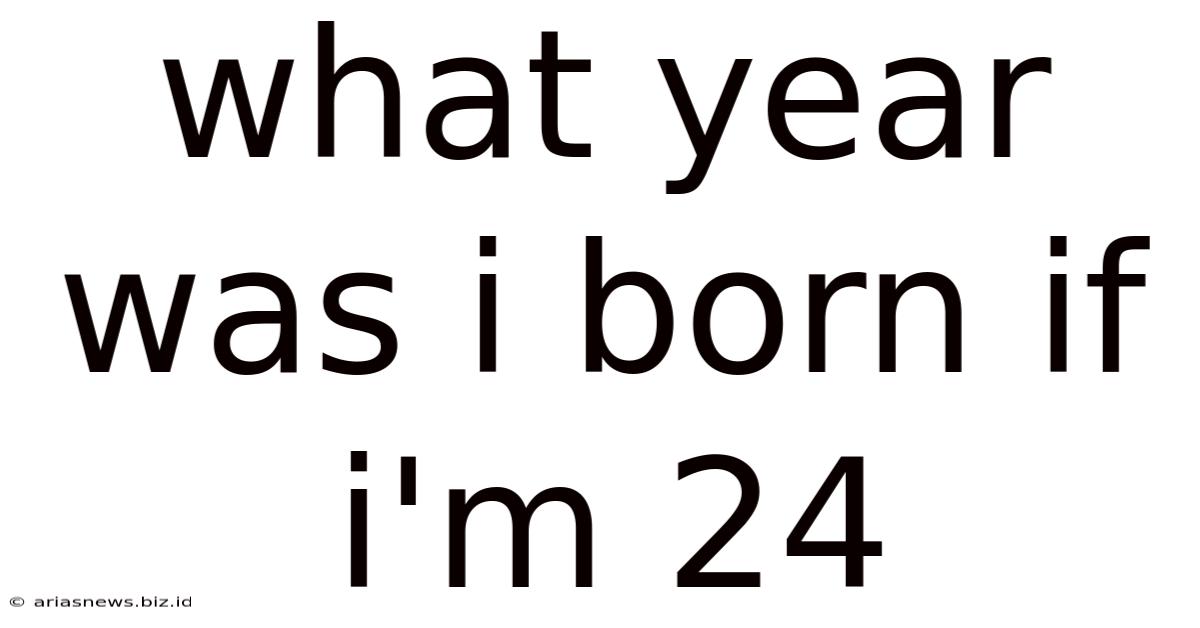 What Year Was I Born If I'm 24
