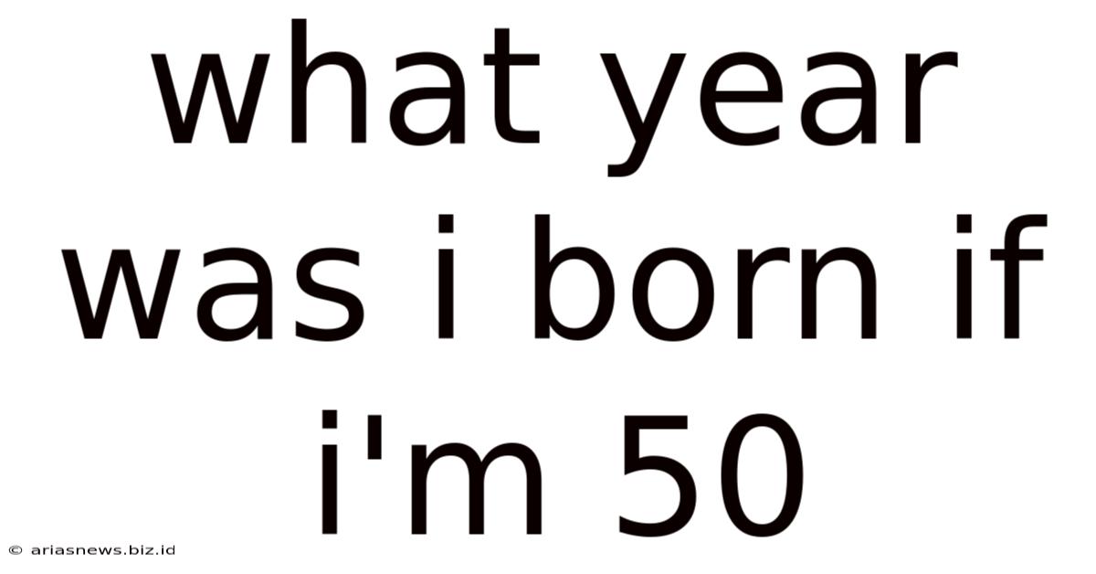 What Year Was I Born If I'm 50