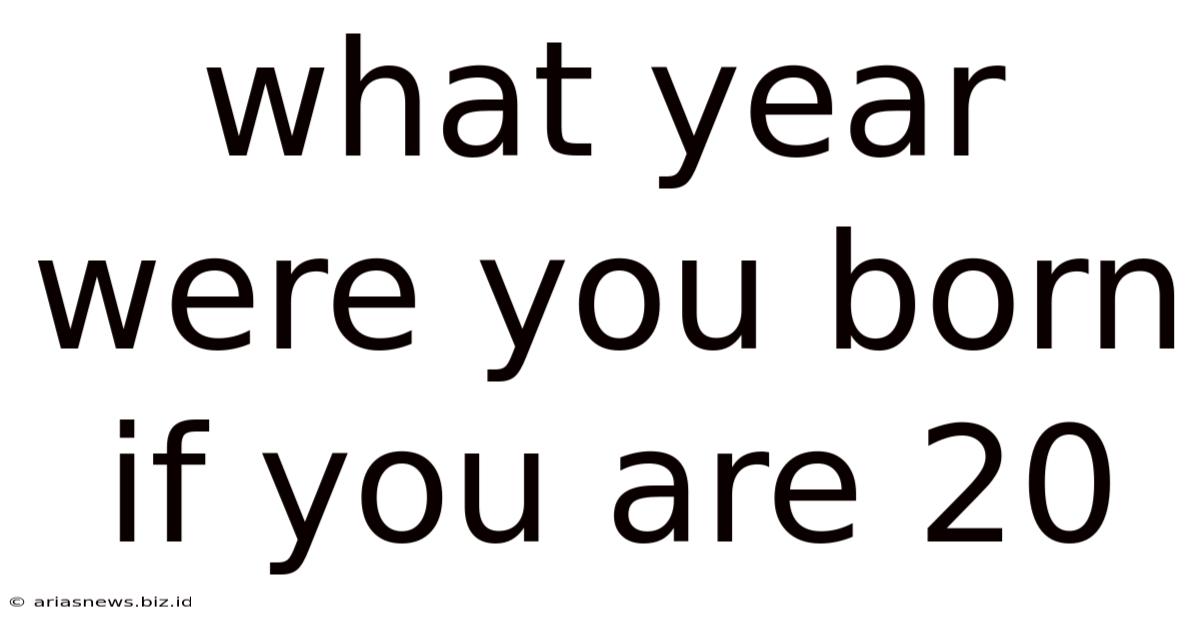 What Year Were You Born If You Are 20