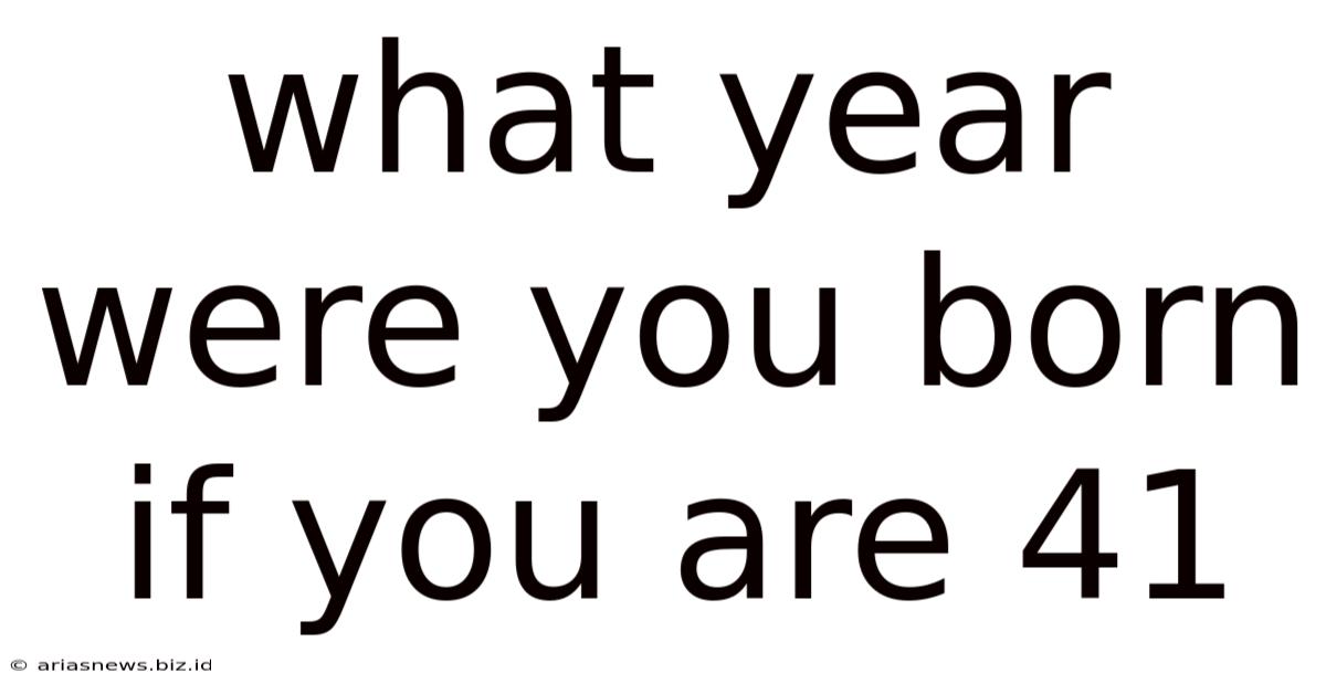 What Year Were You Born If You Are 41