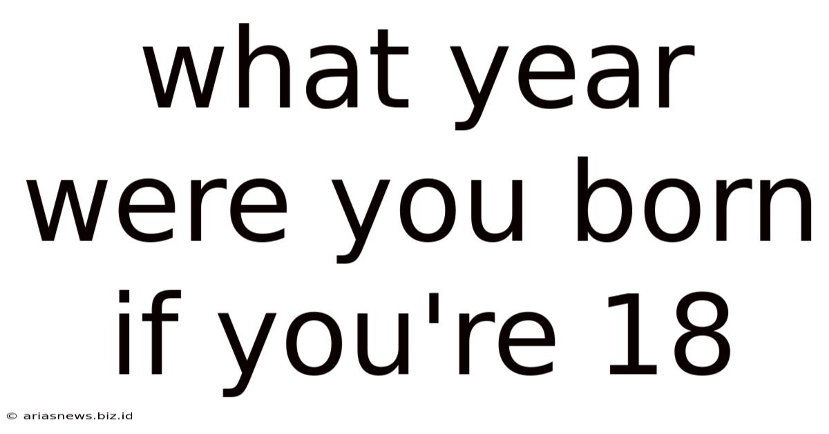 What Year Were You Born If You're 18