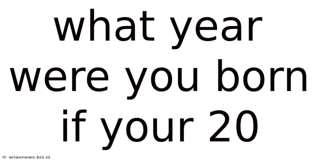 What Year Were You Born If Your 20