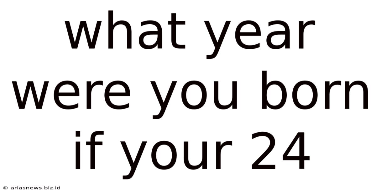What Year Were You Born If Your 24