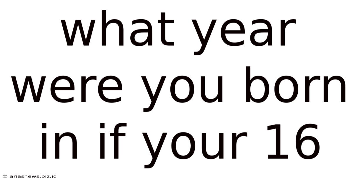 What Year Were You Born In If Your 16