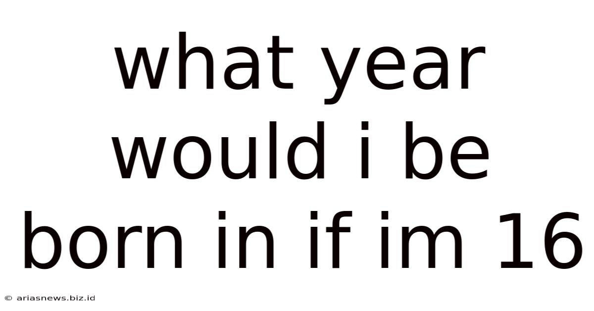 What Year Would I Be Born In If Im 16