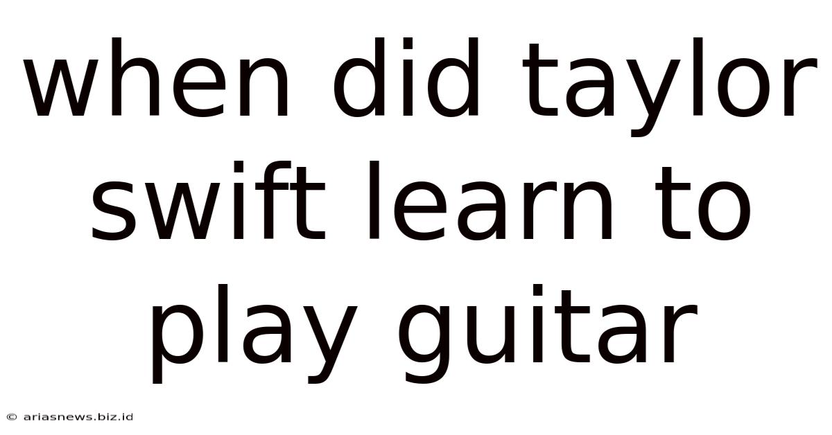 When Did Taylor Swift Learn To Play Guitar