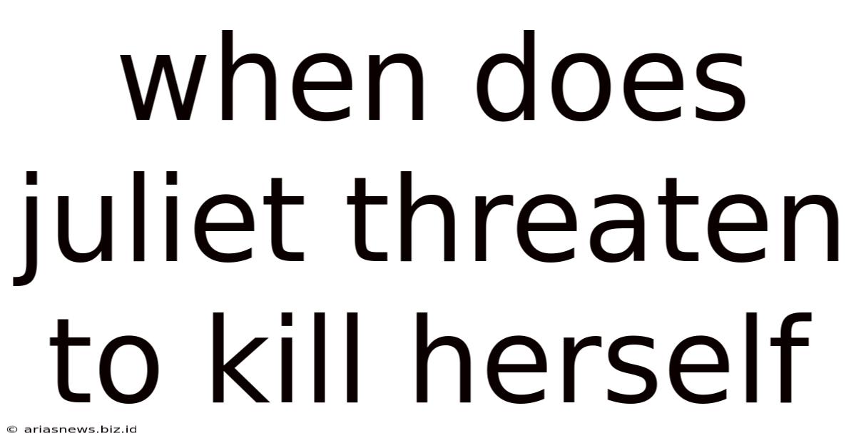 When Does Juliet Threaten To Kill Herself