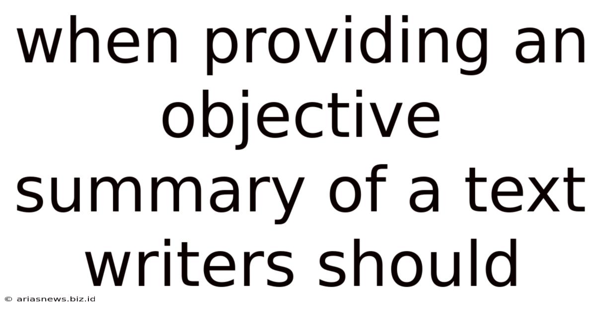 When Providing An Objective Summary Of A Text Writers Should