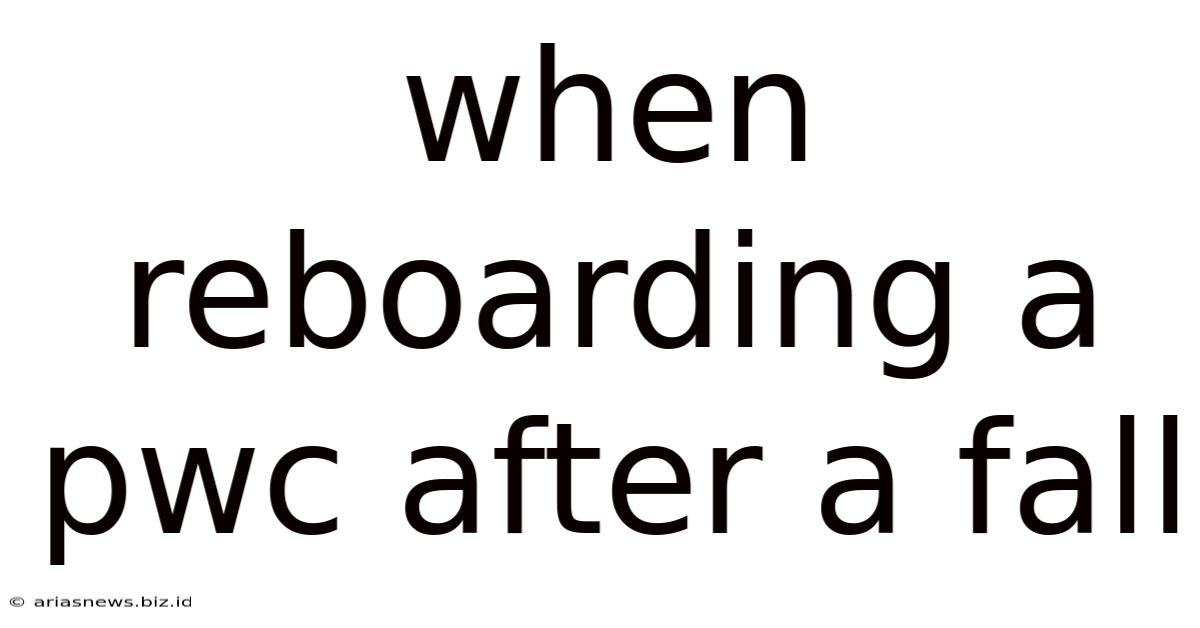 When Reboarding A Pwc After A Fall