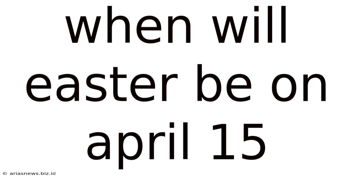 When Will Easter Be On April 15