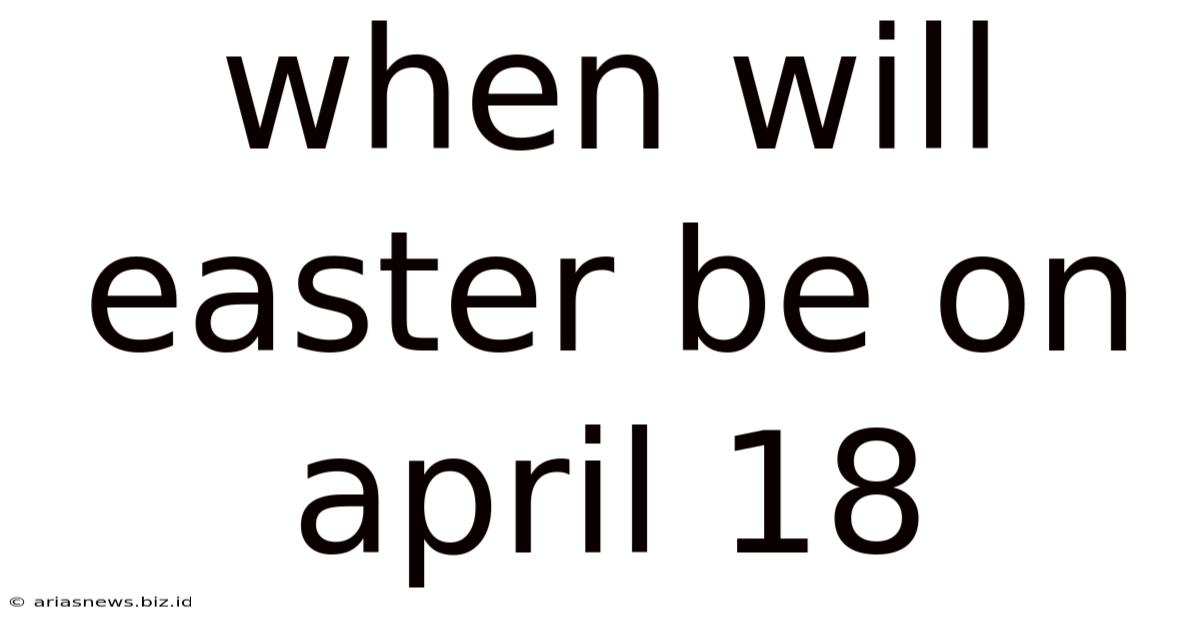 When Will Easter Be On April 18